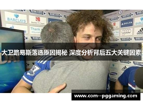 大卫路易斯落选原因揭秘 深度分析背后五大关键因素