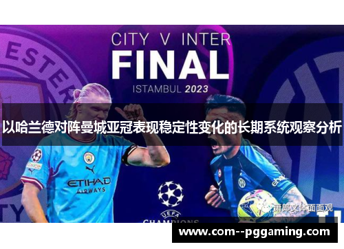 以哈兰德对阵曼城亚冠表现稳定性变化的长期系统观察分析
