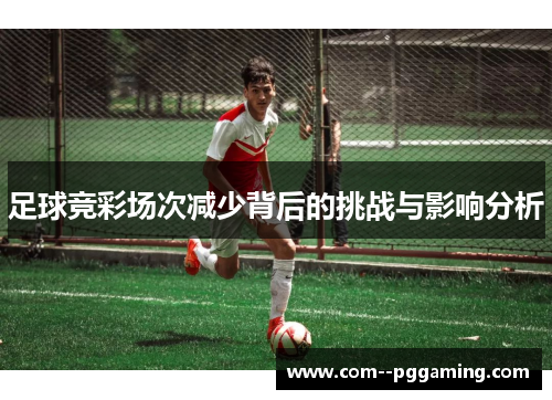 足球竞彩场次减少背后的挑战与影响分析