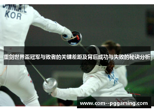 重剑世界盃冠军与败者的关键差距及背后成功与失败的秘诀分析