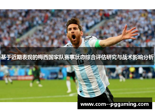 基于近期表现的梅西国家队赛事状态综合评估研究与战术影响分析
