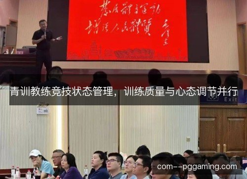 青训教练竞技状态管理，训练质量与心态调节并行